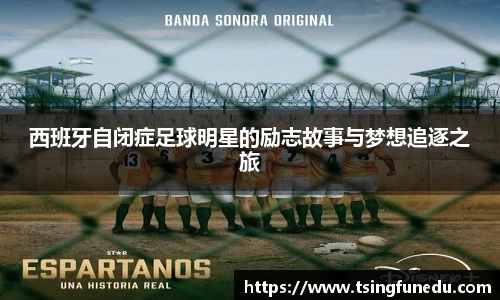 西班牙自闭症足球明星的励志故事与梦想追逐之旅